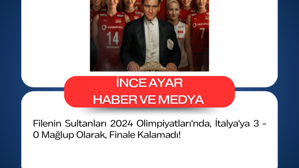 Filenin Sultanları 2024 Olimpiyatları'nda, İtalya'ya 3 - 0 Mağlup Olarak, Finale Kalamadı!